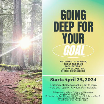 Instagram poster beside a sunlit forest path: “GOING DEEP FOR YOUR GOAL”; an online therapeutic group program facilitated by Geneva Jacobs, RTC, Choice Counselling; “Starts April 29, 2024”. Additional small print remains in the image.